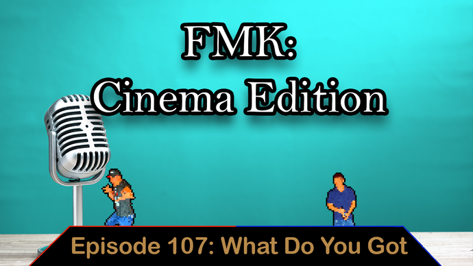 FMK: Cinema Edition - Ep. 107 - WDYG