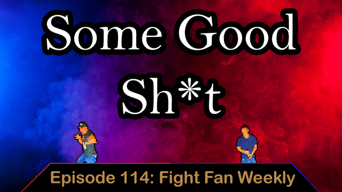 Some Good Shit - Ep. 114 - FFW