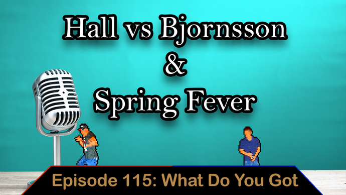 Hall Vs Bjornsson & Spring Fever - Ep. 115 - What Do You Got