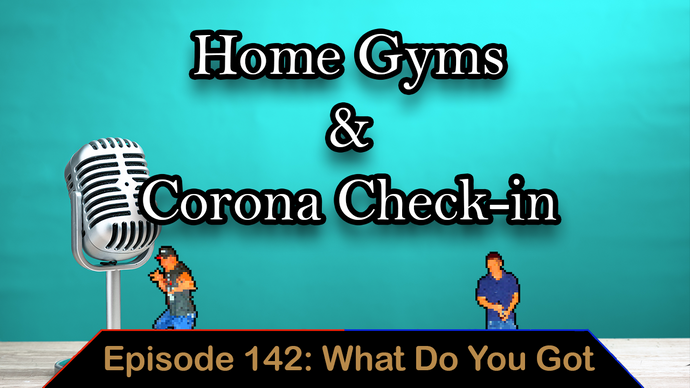 Home Gyms & Corona Checking - Ep. 138 - What Do You Got