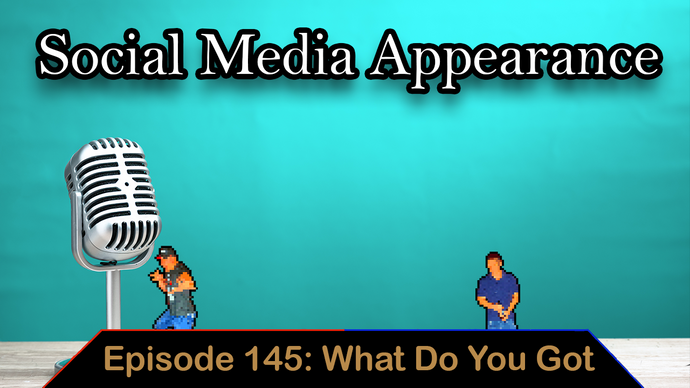 Social Media Appearance - Ep. 145 - What Do You Got