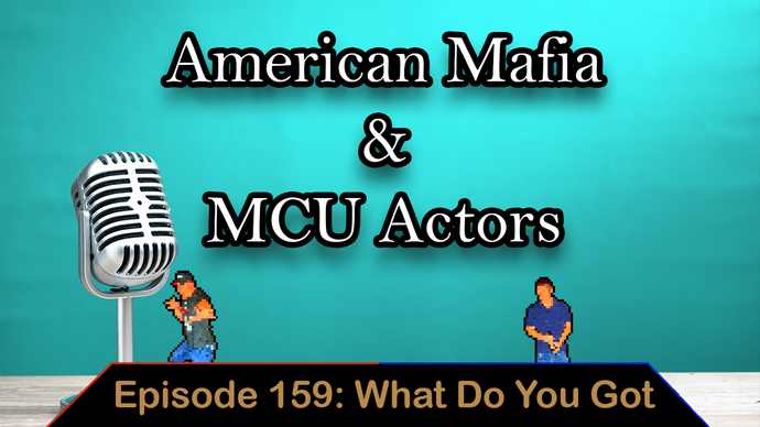 American Mafia & MCU Actors - Ep. 159 - What Do You Got