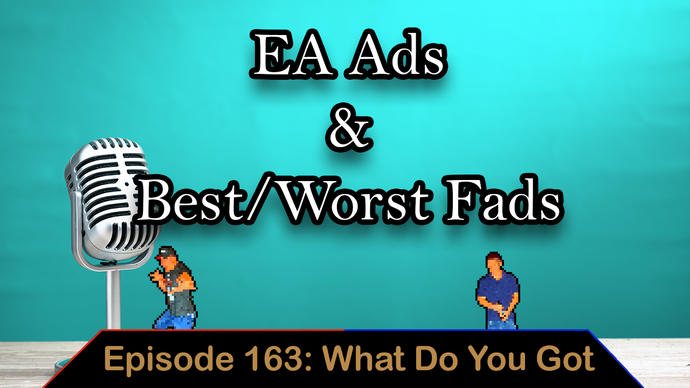 EA Ads & Best/Worst Fads - Ep. 163 - What Do You Got