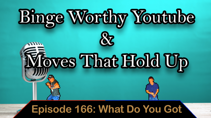 Binge Worthy Youtube & Movies That Hold Up - Ep. 166 - What Do You Got