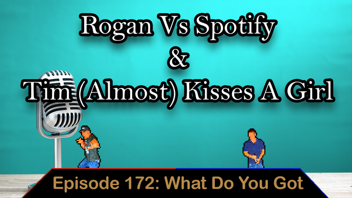 Joe Rogan vs Spotify & Tim (Almost) Kisses a Girl - Ep. 172 - What Do You Got