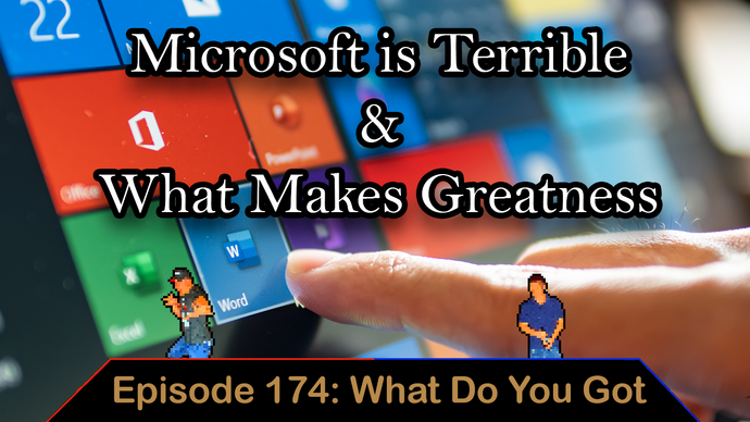 Microsoft Sucks & What Makes Greatness - Ep. 174 - What Do You Got