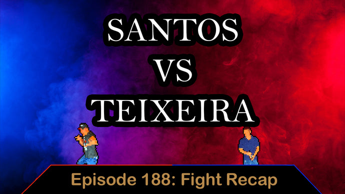 UFC Fight Night Santos vs Teixeira - Ep. 188 - Fight Recap