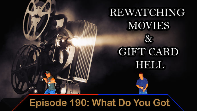 Rewatching Favorites & Gift Card Hell – Ep. 190 – What Do You Got