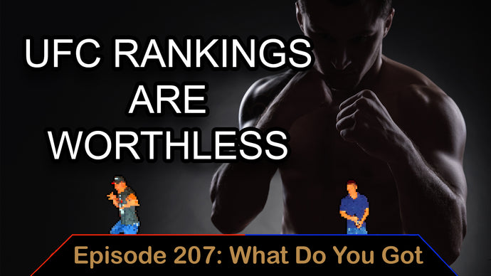 UFC Rankings Are Useless - Ep. 207 - What Do You Got