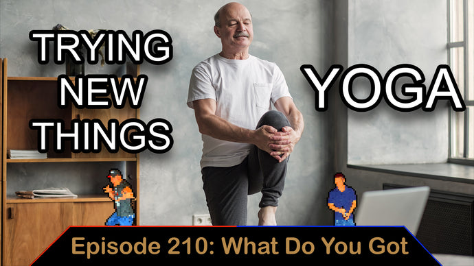 Trying New Things: Yoga - Ep. 210 - What Do You Got