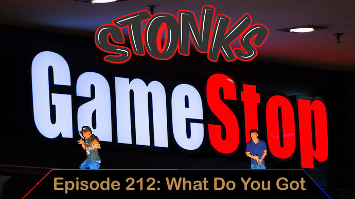 STONKS: A Gamestop Story - Ep. 212 – What Do You Got