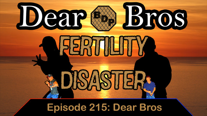 Fertility Disaster - Ep. 215 - Dear Bros