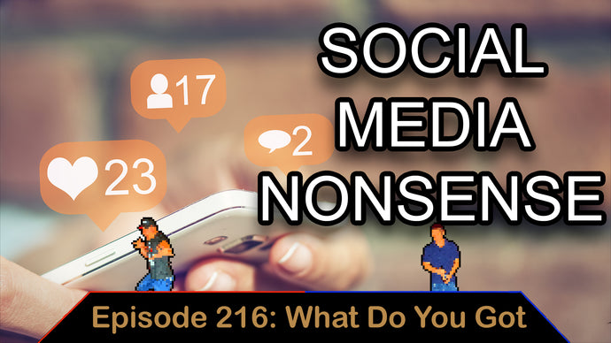 Social Media (Again) - Ep. 216 - What Do You Got