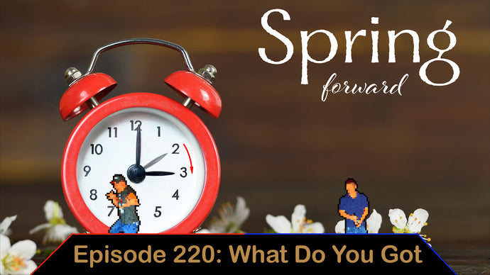 Daylight Savings Time - Ep. 220 - What Do You Got