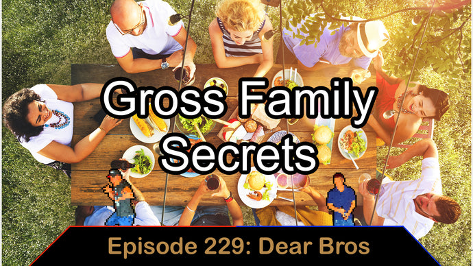 Gross Family Reunion - Ep. 229. Dear Bros