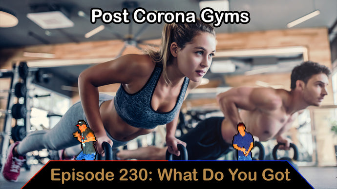 Post Corona Gyms - Ep. 230 - What Do You Got