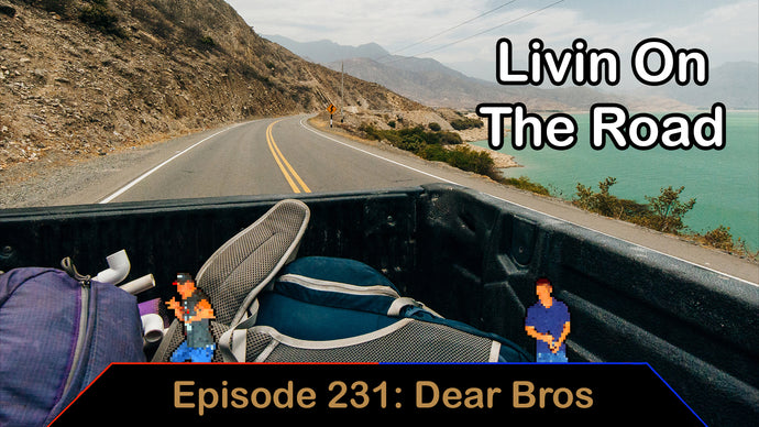 Living On The Road - Ep. 231 - Dear Bros