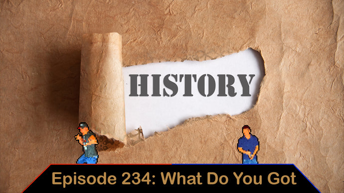 History of History - Ep. 234 - What Do You Got