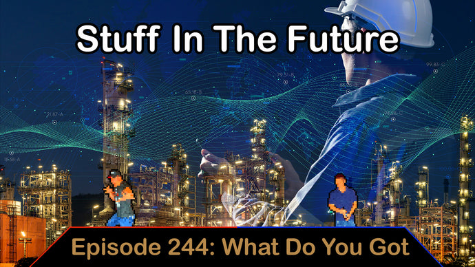 Stuff In The Future - ep. 244 - What Do You Got