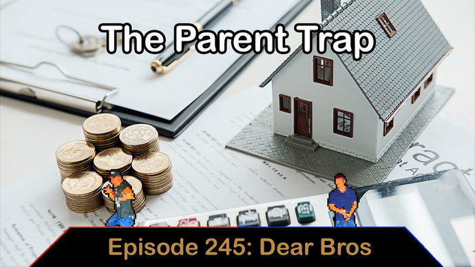 Ep. 245 - Parent Trap - Dear Bros