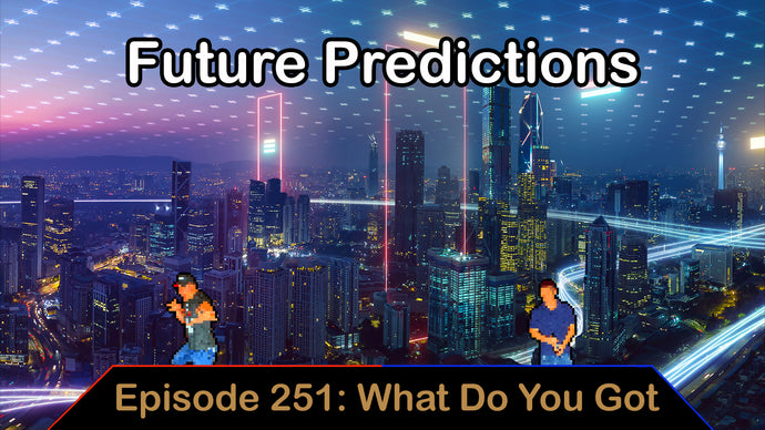 Future Predictions - Ep. 251 - What Do You Got