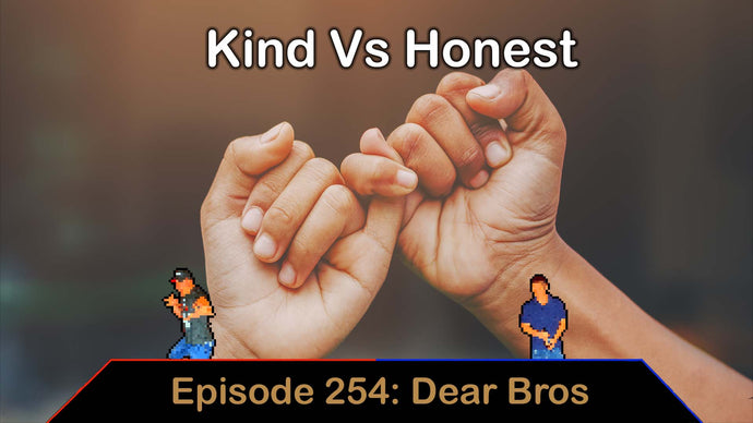 Nice vs Honest - Ep. 254 - Dear Bros