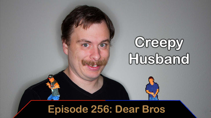 Creepy Husband - Ep. 256 - Dear Bros