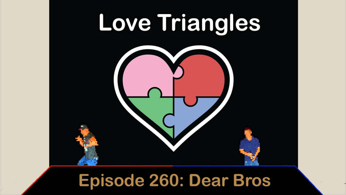 Love Triangle - Ep. 260 - Dear Bros