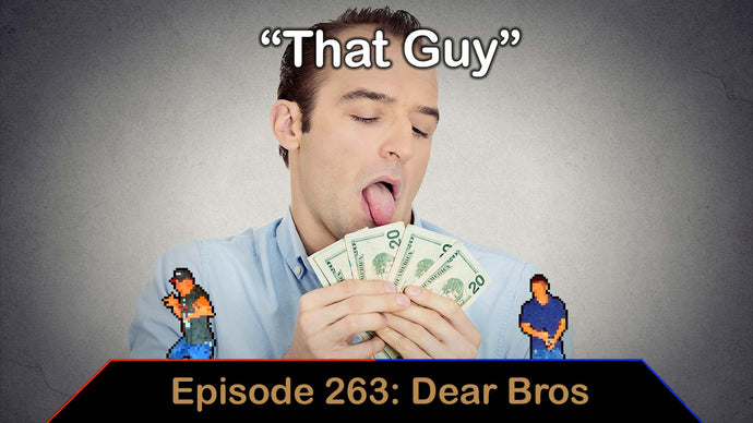 "That Guy" - Ep. 263 - Dear Bros