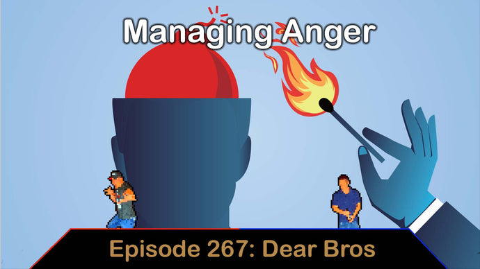 Managing Anger - Ep. 267 - Dear Bros