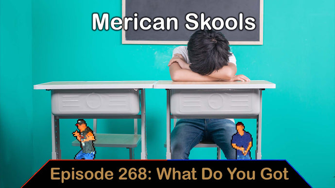 Merican Skools - Eps. 268 - What Do You Got