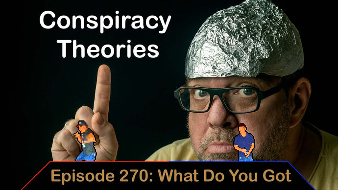 Conspiracy Theories – Ep. 270 – What Do you Got