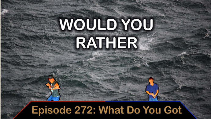 Would You Rather? - Ep. 272 - What Do You Got