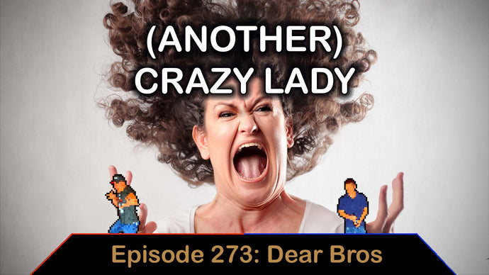 Ep. 273 - Crazy Lady - Dear Bros