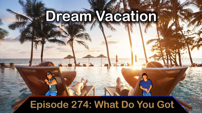 Ep. 274 - Dream Vacation - What Do You Got