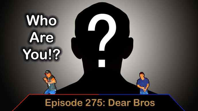 Ep. 275 - Who Are you - Dear Bros