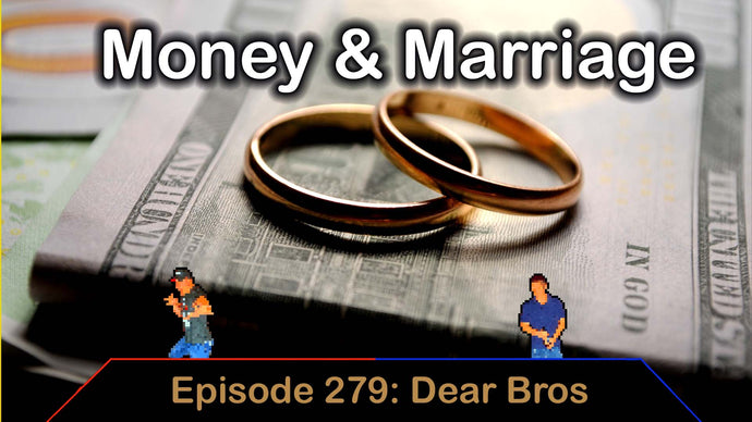 Money Marriage - Ep. 279 - Dear Bros