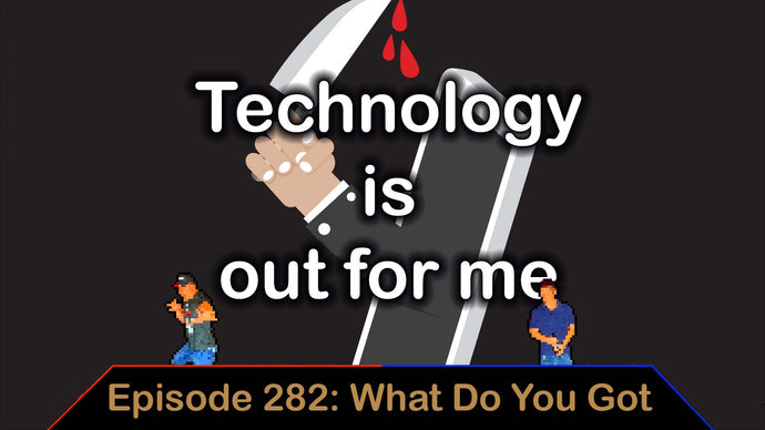 Technology is after me - Ep. 282 - What Do You Got