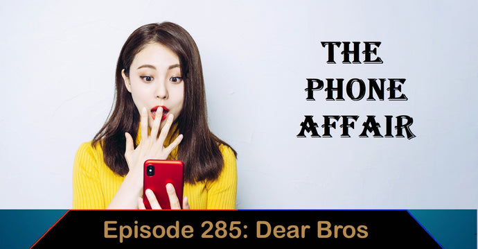 Phone Affair - Ep. 285 - Dear Bros