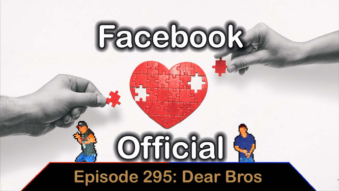 Facebook Official - Ep. 295 - Dear Bros
