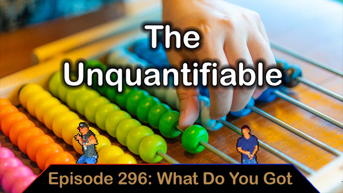 Unquantifiable - Ep. 296 - What Do You Got