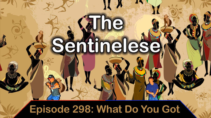 The Sentinelese - Ep. 298 - What Do You Got