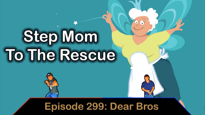 Step Mom To The Rescue - Ep. 299 - Dear Bros