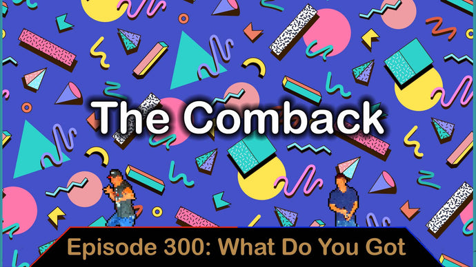 The Comeback - Ep. 300 - What Do You Got