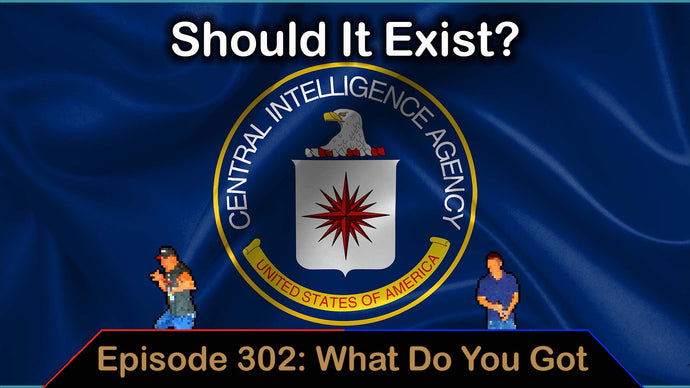 Should There Be A CIA - Ep. 302 - What Do You Got