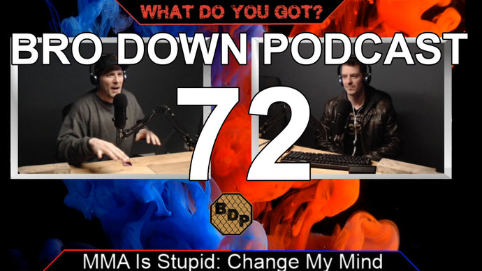 Ep. 72 - WDYG - MMA is Stupid: Change My Mind.